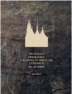 História - ostatné Tři století epigrafiky v kostele sv. Mikuláše v Lounech - Jan Mávr
