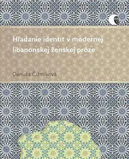 Odborná a náučná literatúra - ostatné Hľadanie identít v modernej libanonskej ženskej próze - Danuša Čižmíková