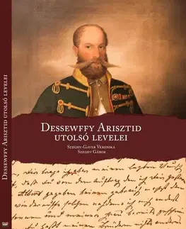 História - ostatné Dessewffy Arisztid utolsó levelei - Gábor Szeghy,Veronika Szeghy-Gayer