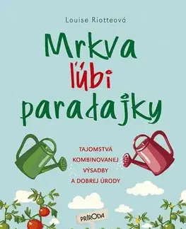 Záhrada Mrkva ľúbi paradajky - Louise Riotteová
