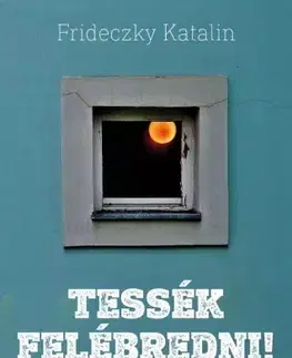 Svetová beletria Tessék felébredni! - Frideczky Katalin