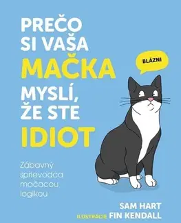 Mačky Prečo si vaša mačka myslí, že ste idiot - Sam Hart,Fin Kendall