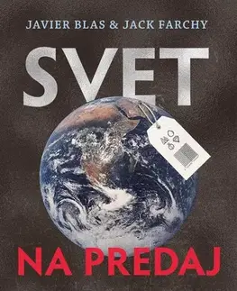 Financie, finančný trh, investovanie Svet na predaj - Javier Blas,Jack Farchy,Martina Jurinová