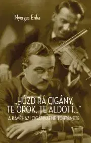 História - ostatné "Húzd rá cigány! Te örök, te áldott..." - Nyerges Erika
