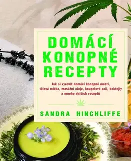 Kuchárky - ostatné Domácí konopné recepty - Jak si vyrobit domácí konopné masti, tělová mléka, masážní oleje, koupelové soli, koktejly a mnoho dalších receptů - Sandra Hinchliffe