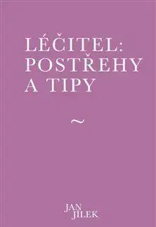 Ezoterika - ostatné Léčitel: Postřehy a tipy - Jan Jílek