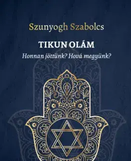 Judaizmus TIKUN OLÁM - Honnan jöttünk? Hová megyünk? - Szabolcs Szunyogh