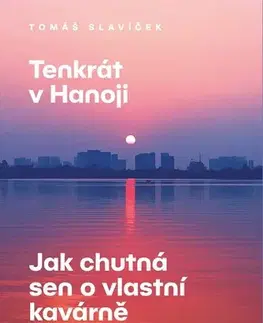 Biznis a kariéra Tenkrát v Hanoji: Jak chutná sen o vlastní kavárně - Tomáš Slavíček