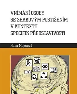 Pedagogika, vzdelávanie, vyučovanie Vnímání osoby se zrakovým postižením v kontextu specifik představivosti - Hana Majerová