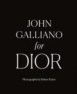 Dizajn, úžitkové umenie, móda John Galliano for Dior - Kolektív autorov