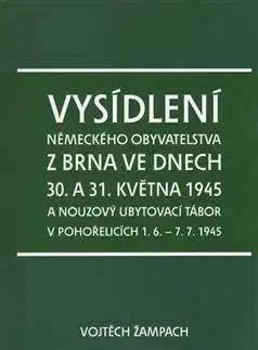 Slovenské a české dejiny Vysídlení německého obyvatelstva z Brna ve dnech 30. a 31. května 1945 - Vojtěch Žampach