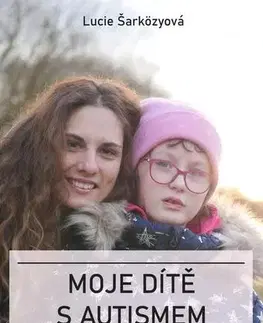 Pedagogika, vzdelávanie, vyučovanie Moje dítě s autismem - Lucie Šarközyová