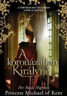 Beletria - ostatné A koronázatlan királynő - HER ROYAL HIGHNESS PRINCESS MICHAEL OF KENT