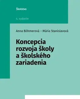 Pedagogika, vzdelávanie, vyučovanie Koncepcia rozvoja školy a školského zariadenia, 4. vydanie - Anna Böhmerová,Mária Stanislavová