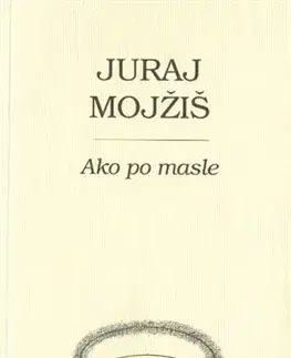 Eseje, úvahy, štúdie Ako po masle - Juraj Mojžiš
