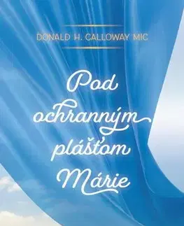 Kresťanstvo Pod ochranným plášťom Márie - Donald Calloway