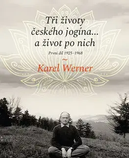 Osobnosti Tři životy českého jogína… a život po nich 1: 1925–1968 - Karel Werner,Jiří Ogrocký
