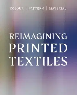Dizajn, úžitkové umenie, móda Reimagining Printed Textiles - Rebecca Hoyes,Joanna Pierce