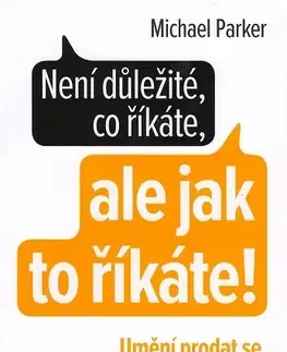 Psychológia, etika Není důležité, co říkáte, ale jak to říkáte! - Michael Parker