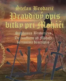 Svetové dejiny, dejiny štátov Pravdivý opis bitky pri Moháči /De conflictu ad Mohatz verissima descriptio - Štefan Brodarič,Vladimír Segeš