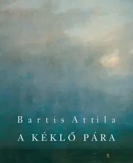 Svetová beletria A kéklő pára - Attila Bartis