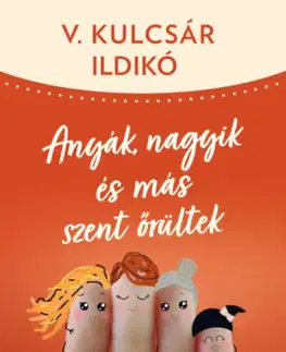Psychológia, etika Anyák, nagyik és más szent őrültek - Ildikó V. Kulcsár