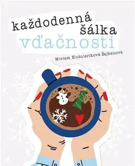 Motivačná literatúra - ostatné Každodenná šálka vďačnosti - Miriam Kušnieriková Šajbenová