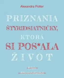 Humor a satira Priznania štyridsiatničky, ktorá si pos*ala život - Alexandra Potter