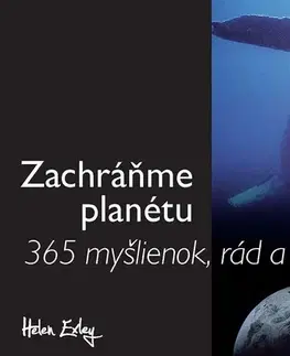 Citáty, výroky, aforizmy, príslovia, porekadlá Zachráňme planétu - 365 myšlienok, rád a nápadov - Helen Exley