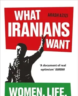 Politológia What Iranians Want - Arash Azizi