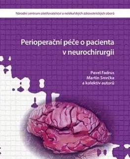Ošetrovateľstvo, opatrovateľstvo Perioperační péče o pacienta v neurochirurgii - Pavel Fadrus,Martin Smrčka,Kolektív autorov