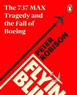 Odborná a náučná literatúra - ostatné Flying Blind: The 737 MAX Tragedy and the Fall of Boeing - Peter Robison