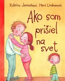 Encyklopédie pre deti a mládež - ostatné Ako som prišiel na svet - Kateřina Janouchová,Mervi Lindmanová