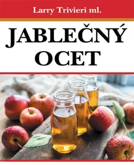 Zdravá výživa, diéty, chudnutie Jablečný ocet - Larry Trvieri ml.