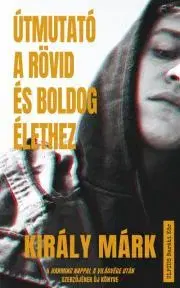 Beletria - ostatné Útmutató a rövid és boldog élethez - Márk Király