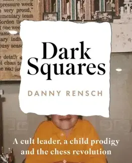 Biografie - ostatné Dark Squares: A cult leader, a child prodigy and the chess revolution - Danny Rensch