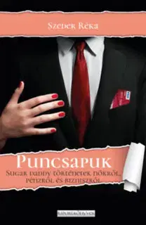 Fejtóny, rozhovory, reportáže Puncsapuk - Sugar daddy történetek nőkről, pénzről és bizniszről - Réka Szeder