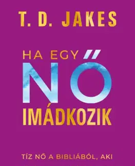 Kresťanstvo Ha egy nő imádkozik - T. D. Jakes