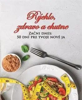 Kuchárky - ostatné Rýchlo, zdravo a chutne - Začni dnes: 50 dní pre tvoje nové ja - Lucia Urbančoková