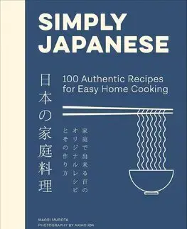 Ázijská Simply Japanese: 100 Authentic Recipes for Easy Home Cooking - Maori Murota