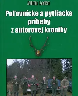 Poľovníctvo Poľovnícke a pytliacke príbehy z autorovej kroniky - Albín Latko,neuvedený