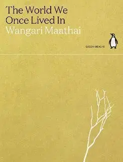 Ekológia, meteorológia, klimatológia The World We Once Lived In - Wangari Maathai