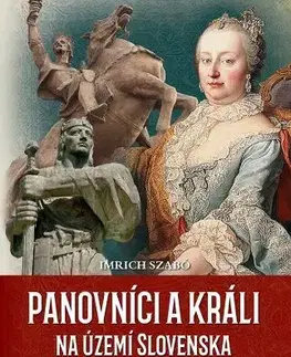 Slovenské a české dejiny Panovníci a králi na území Slovenska, 2. vydanie - Imrich Szabó