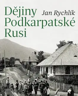 Armáda, zbrane a vojenská technika Dějiny Podkarpatské Rusi - Jan Rychlík