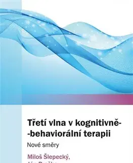 Psychológia, etika Třetí vlna v kognitivně-behaviorální terapii - Kolektív autorov,Ján Praško