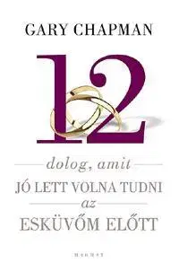Zdravie, životný štýl - ostatné 12 dolog, amit jó lett volna tudni az esküvőm előtt - Gary Chapman