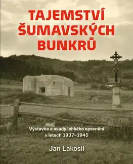 Armáda, zbrane a vojenská technika Tajemství šumavských bunkrů - Jan Lakosil