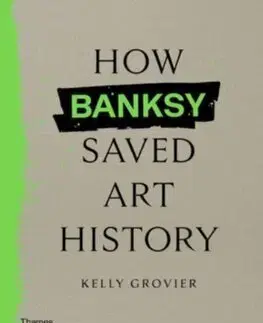 Maliarstvo, grafika How Banksy Saved Art History - Kelly Grovier