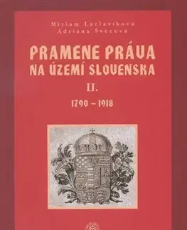 Slovenské a české dejiny Pramene práva na území Slovenska II. zväzok 1790-1918 - Miriam Laclavíková,Adriana Švecová