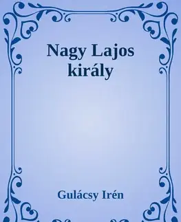 Svetová beletria Nagy Lajos király - Irén Gulácsy